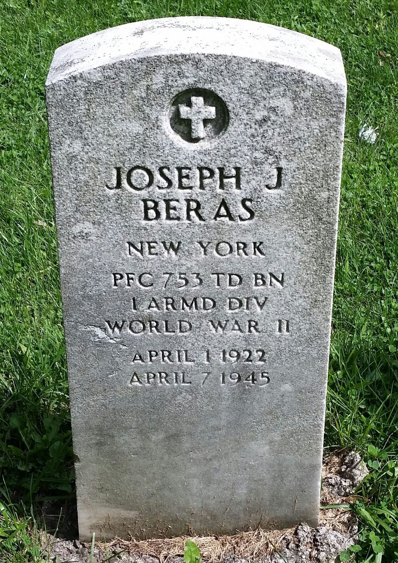 Private First Class Joseph J. Beras 32729903 US Army KIA. He was born on April 1, 1922 the son of Agnes Beras, and Martin Beras, he also had 2 brothers and a sister, and he was a Catholic. Before the war he lived at 372 Military Rd Buffalo New York and worked for Morrison Stell in Buffalo New York. He entered the US Army on December 31, 1942 at the age of 20. At the time of his enlistment he was 5 foot 8 inches tall weighed 140 pounds had Brown eyes and Brown hair. Joseph served as a PFC in 3rd Platoon Company C, 753rd Tank Battalion. It is unknown when he joined the 753rd but the 753rd “during its two-plus years in the Mediterranean and European Theaters of Operations, the battalion participated in six campaigns across Italy, France, and Germany, including three major combat landings from the sea. Over the course of its combat experience, the battalion, or subordinate elements thereof, supported two U.S. armies, six U.S. corps, two Allied corps, a remarkable sixteen different divisions (to include 5 Allied), and two U.S. armored groups.” During this time he earned his first Purple Heart Medal. From April 2 – 12 1945 C Company was supporting the 63rd Infantry Division on the advance between the Jagst and Kocher Rivers. On April 6, 1945 the 253rd Infantry took the town of Kreßbach Germany, during this action First Lieutenant James E. Robinson, Jr.,  earned the Medal of Honor. That night the 253rd Infantry and C Company, 753rd tank Bn was forced out of the town. On the cold rainy afternoon of April  7, 1945, 3rd Platoon Company C, 753rd Tank battalion, was supporting first platoon aka "Forty Thieves", C Company, 253rd Infantry Regiment, 63rd Infantry Division. The enemy panzerfaust teams, supported by automatic weapons, destroyed one assault gun, and one tank. The tank that was on the far side of the field and closest to Kreßbach Germany was fired upon and disabled by a panzerfaust; from the two vehicle that were destroyed three of the crew men were killed Sgt. Loyd James Lowman 34114593, CPL Archie G. Brunt 37101892, PFC Joseph J. Beras 32729903, and three were wounded in the engagement. The remainder of 3rd platoon withdrew slightly. Three men from each tank dismounted and kept the enemy off with hand grenades until the battle abated. It is important to note that General Anthony F. Daskevich O-1692601 who served as a Lt. in 3rd Platoon Company C, 753rd Tank battalion states that; “I must say that the battle for Kreßbach was the toughest and the longest I had ever encountered. I was a veteran of Sicily, Italy, France, and Germany and I had been in many battles, but none could compare with what we went through in trying to take Kreßbach .” He was Killed in action 6 days after his 23rd Birthday.